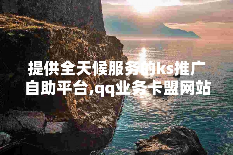 提供全天候服务的ks推广自助平台,qq业务卡盟网站 - 享受24小时不间断的自助下单服务，全网价格最优 - 轻松获取粉丝增长工具。