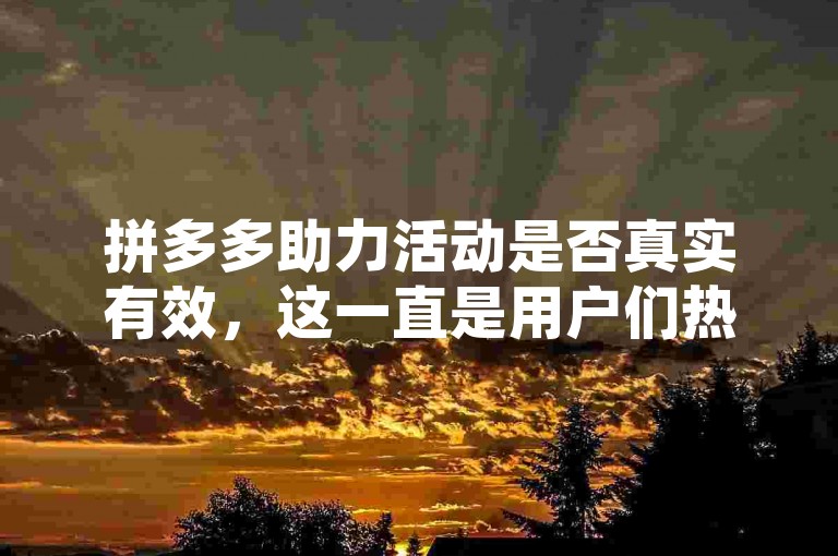 拼多多助力活动是否真实有效，这一直是用户们热议的话题。
