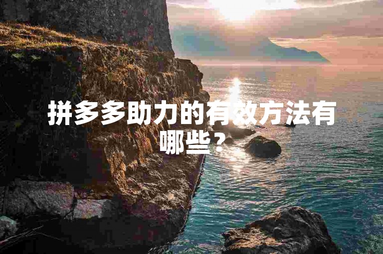 拼多多助力的有效方法有哪些？