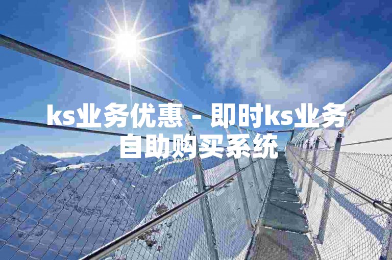 ks业务优惠 - 即时ks业务自助购买系统