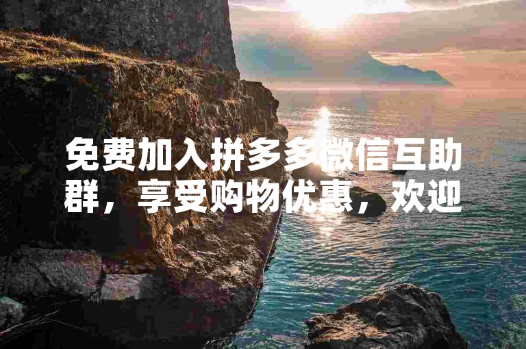 免费加入拼多多微信互助群，享受购物优惠，欢迎访问拼多多互助网站。