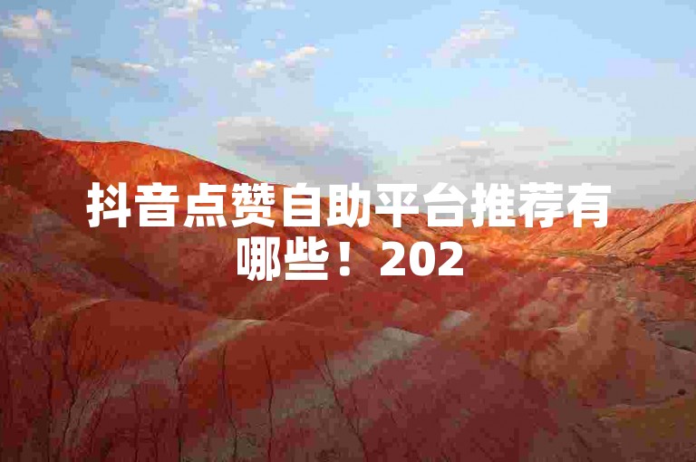 抖音点赞自助平台推荐有哪些！2025必学