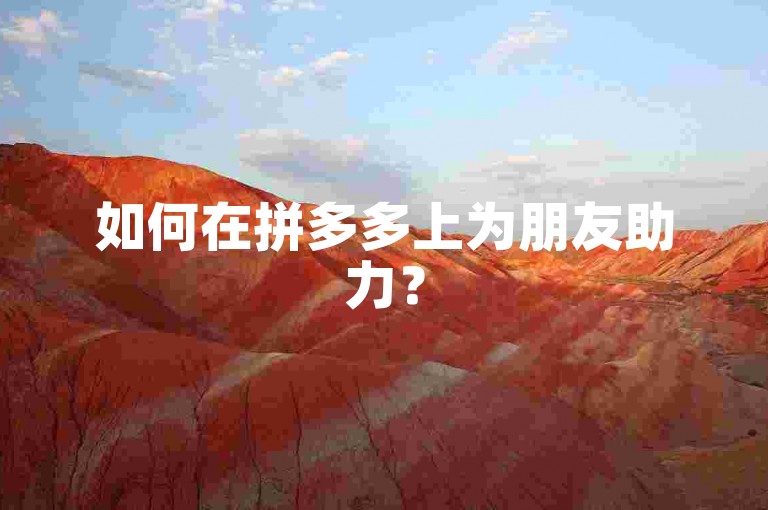 如何在拼多多上为朋友助力？