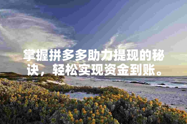 掌握拼多多助力提现的秘诀，轻松实现资金到账。