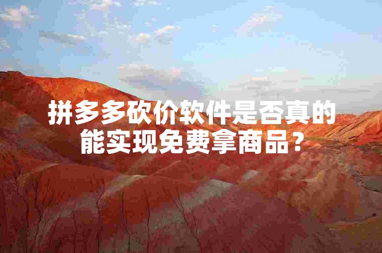 拼多多砍价软件是否真的能实现免费拿商品？