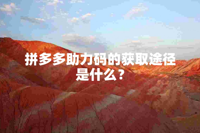 拼多多助力码的获取途径是什么？