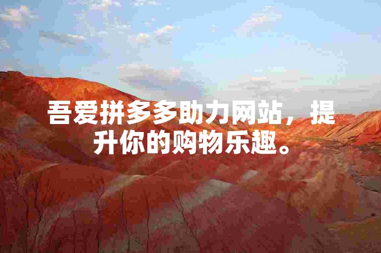 吾爱拼多多助力网站，提升你的购物乐趣。