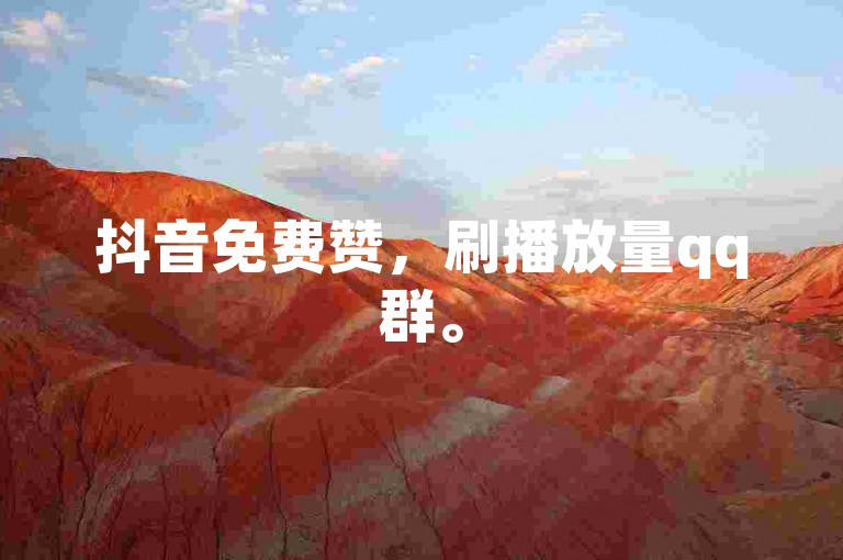 抖音免费赞，刷播放量qq群。