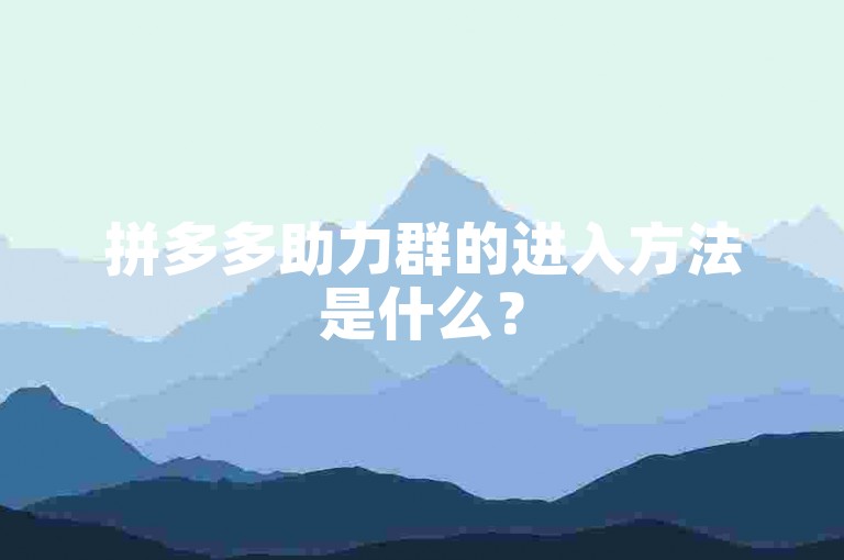 拼多多助力群的进入方法是什么？