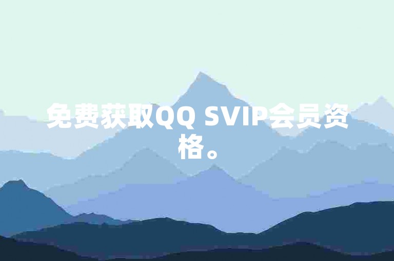 免费获取QQ SVIP会员资格。