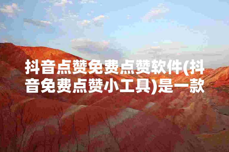 抖音点赞免费点赞软件(抖音免费点赞小工具)是一款专为抖音用户设计的，可以帮助他们快速获得点赞的工具。