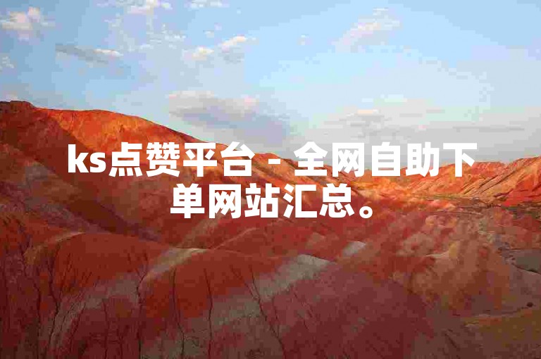 ks点赞平台 - 全网自助下单网站汇总。