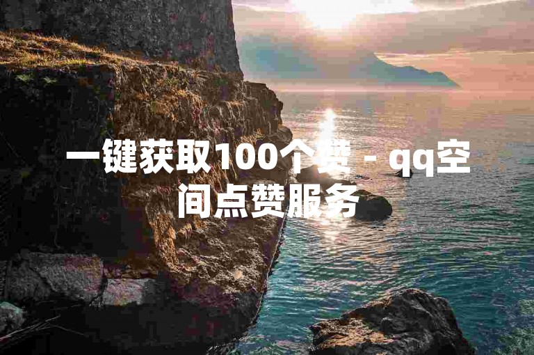 一键获取100个赞 - qq空间点赞服务