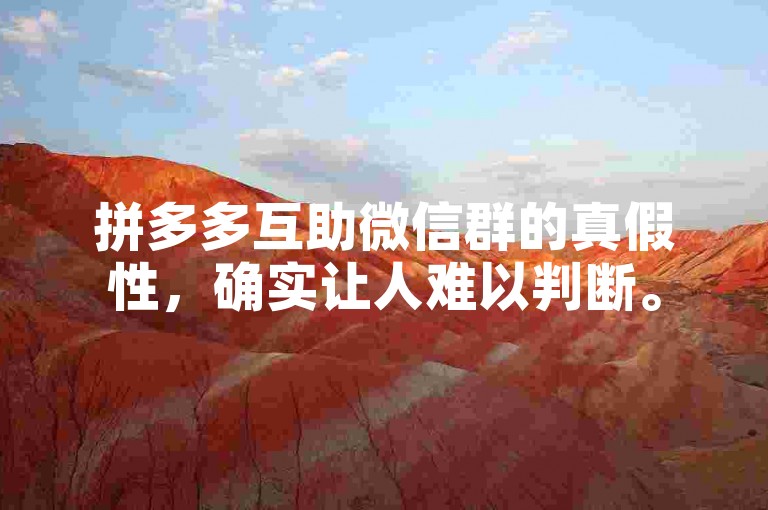 拼多多互助微信群的真假性，确实让人难以判断。