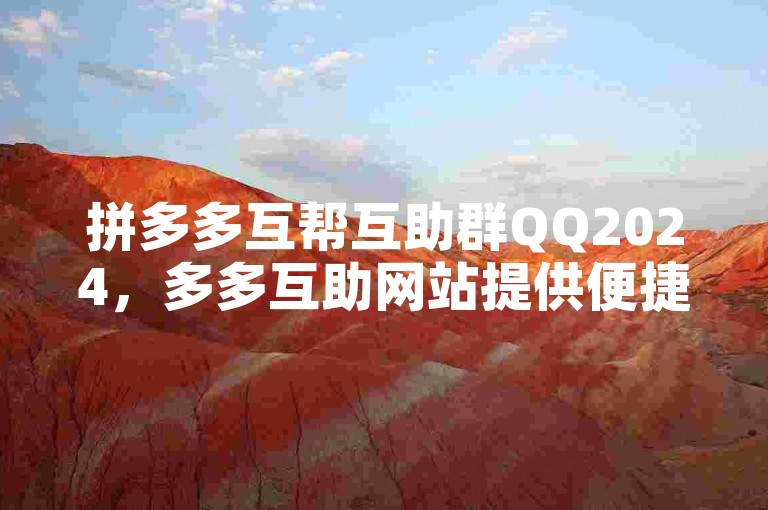 拼多多互帮互助群QQ2024，多多互助网站提供便捷的互助平台。