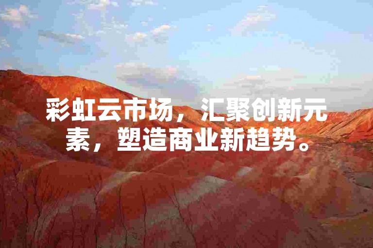 彩虹云市场，汇聚创新元素，塑造商业新趋势。