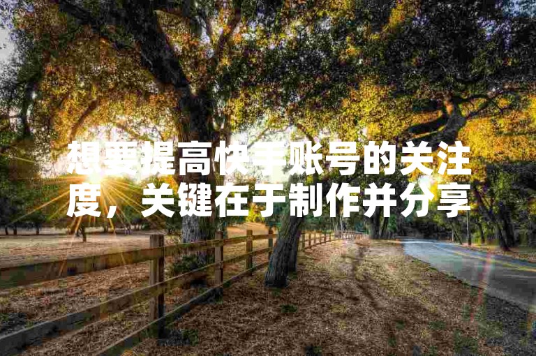 想要提高快手账号的关注度，关键在于制作并分享高质量、具有吸引力的内容，同时积极与粉丝互动。