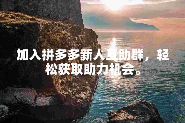 加入拼多多新人互助群，轻松获取助力机会。