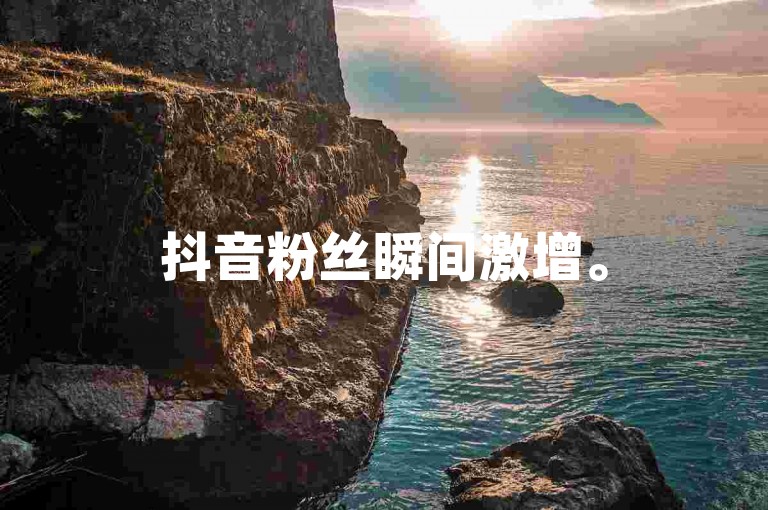 抖音粉丝瞬间激增。