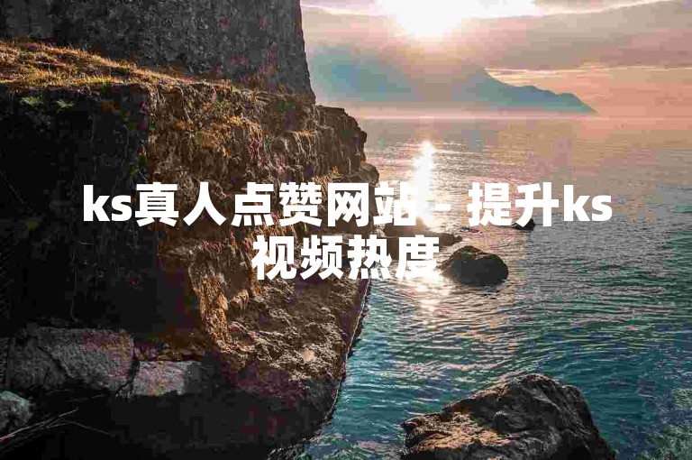 ks真人点赞网站 - 提升ks视频热度