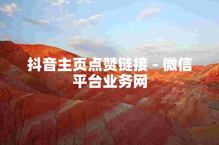 抖音主页点赞链接 - 微信平台业务网