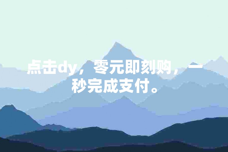 点击dy，零元即刻购，一秒完成支付。