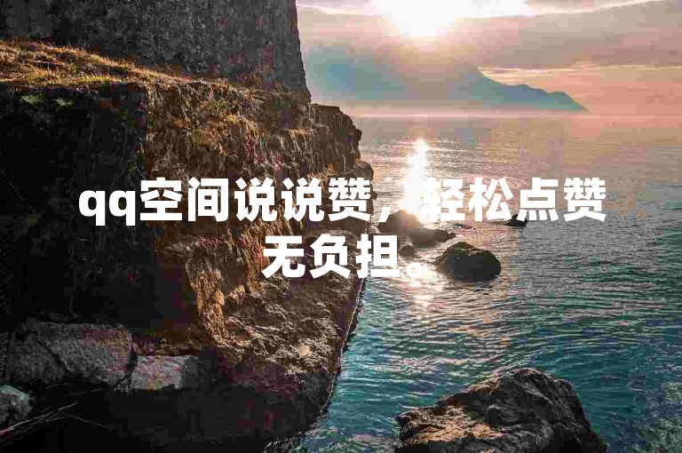 qq空间说说赞，轻松点赞无负担。