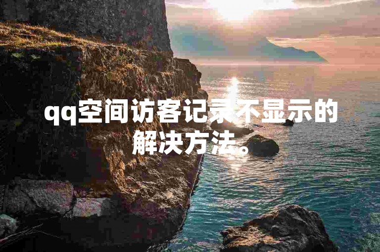 qq空间访客记录不显示的解决方法。