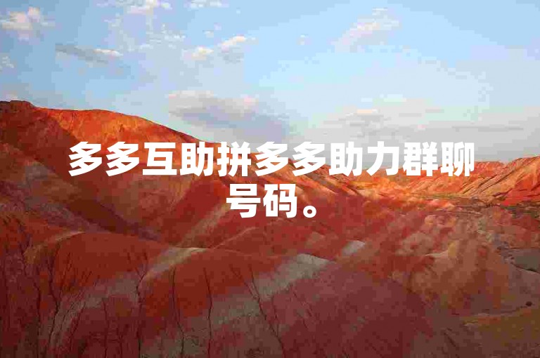 多多互助拼多多助力群聊号码。