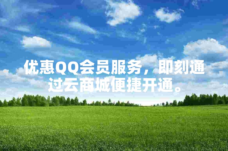 优惠QQ会员服务，即刻通过云商城便捷开通。