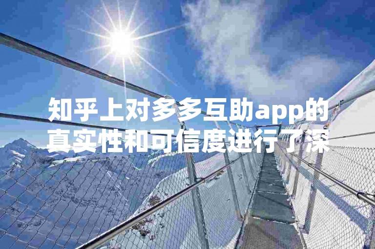 知乎上对多多互助app的真实性和可信度进行了深入的讨论与分析。