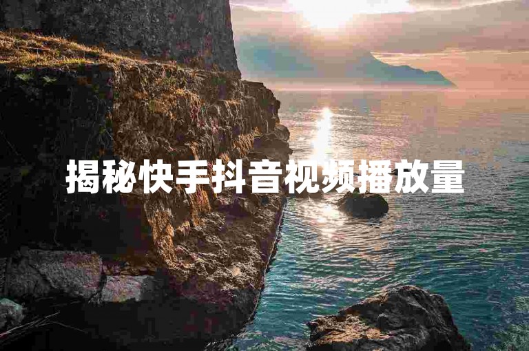揭秘快手抖音视频播放量500-1000的独家技巧，如何快速提升播放量？2025年必备技能！