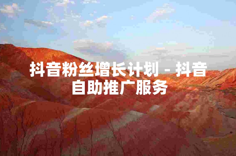 抖音粉丝增长计划 - 抖音自助推广服务