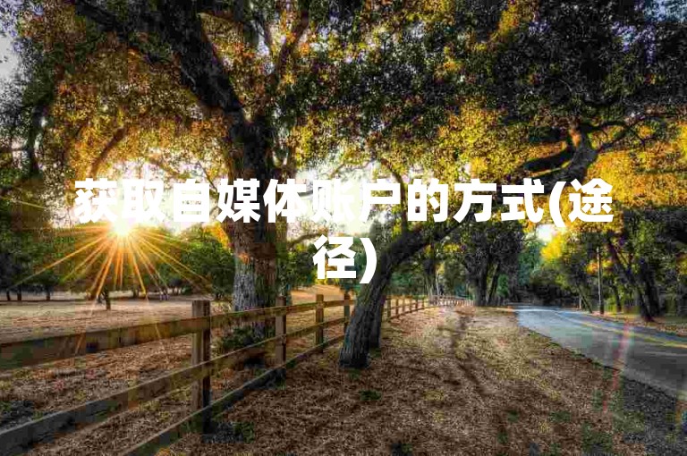 获取自媒体账户的方式(途径)