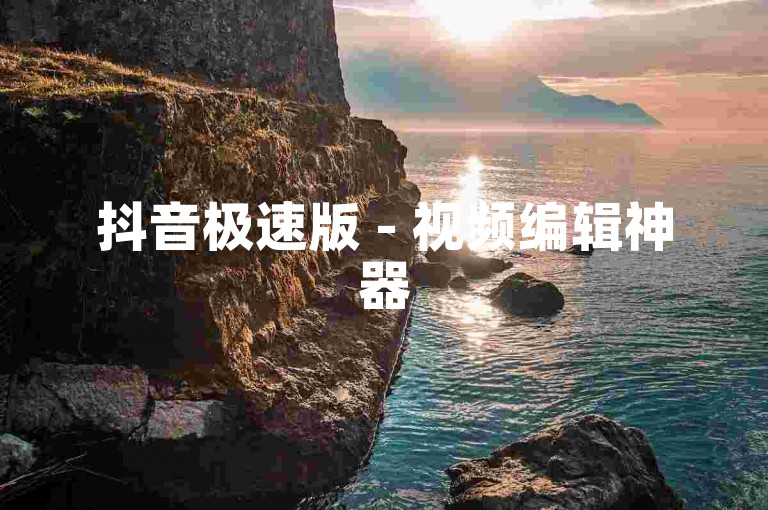抖音极速版 - 视频编辑神器