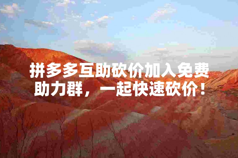 拼多多互助砍价加入免费助力群，一起快速砍价！