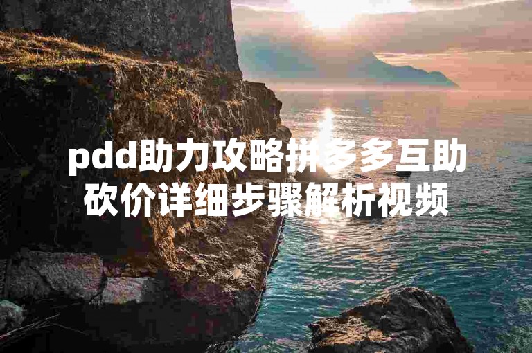 pdd助力攻略拼多多互助砍价详细步骤解析视频