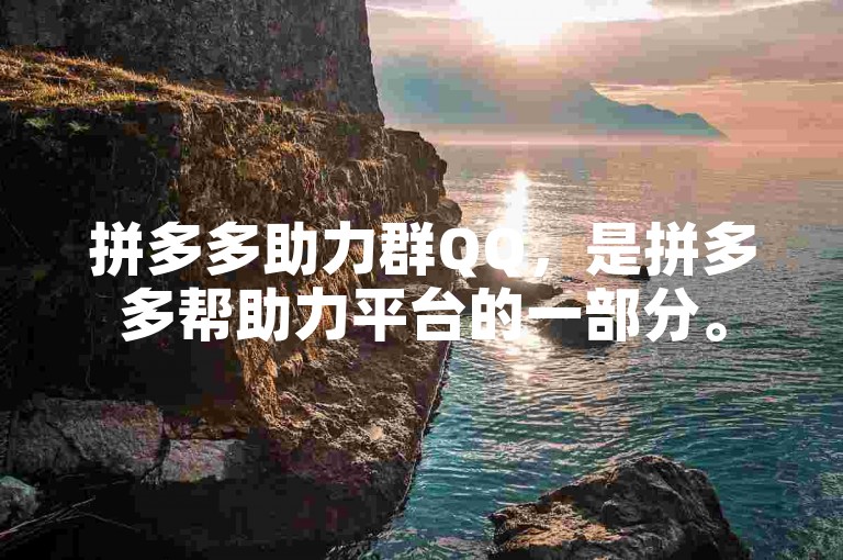 拼多多助力群QQ，是拼多多帮助力平台的一部分。