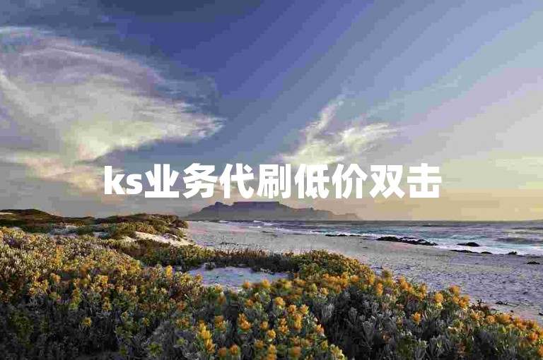 ks业务代刷低价双击50个 - 小熊dy业务免费自助下单平台