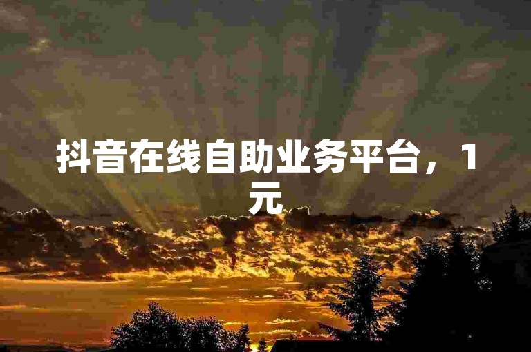 抖音在线自助业务平台，1元50抖币充值入口。