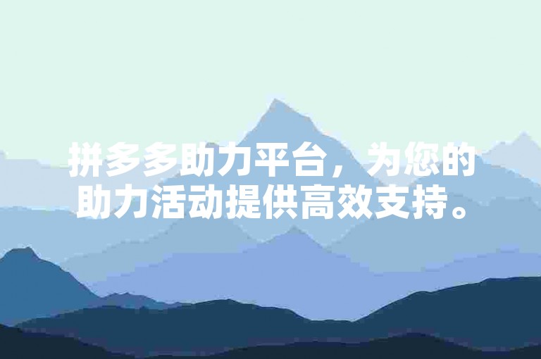 拼多多助力平台，为您的助力活动提供高效支持。