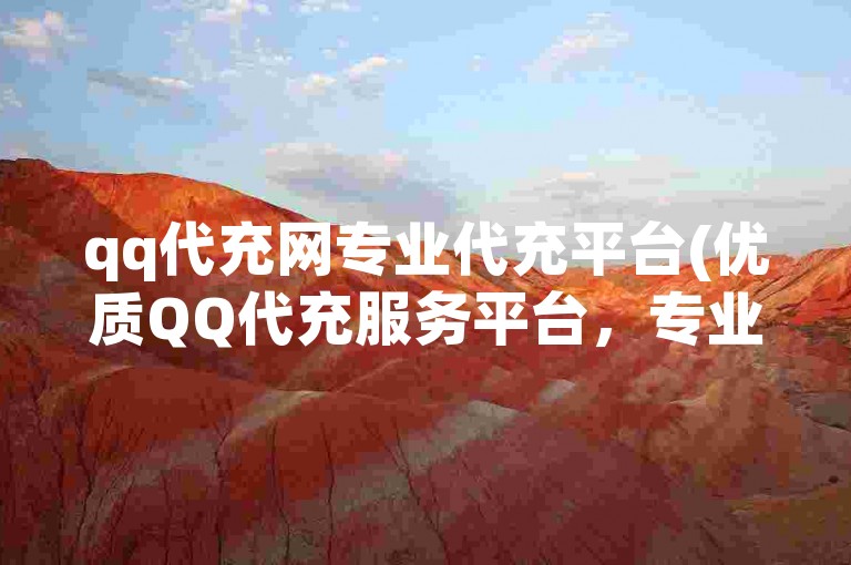 qq代充网专业代充平台(优质QQ代充服务平台，专业代充一站式服务)
