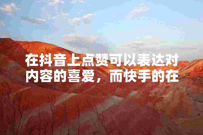 在抖音上点赞可以表达对内容的喜爱，而快手的在线秒涨双击网站软件则提供了一种快速增加视频点赞数的方式。