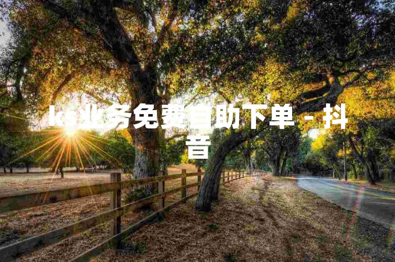 ks业务免费自助下单 - 抖音5赞自助下单