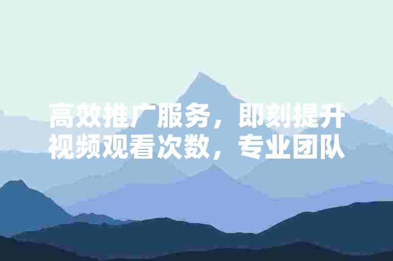 高效推广服务，即刻提升视频观看次数，专业团队助力QQ空间运营 - 快手账号迅速涨粉至百万仅需0.01元，小白龙马山肥大型地产装修平台 - 抖音业务全天候不间断。