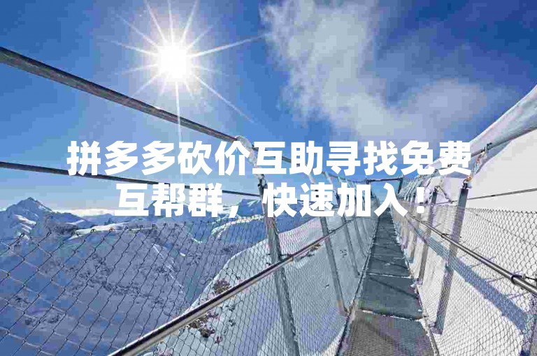 拼多多砍价互助寻找免费互帮群，快速加入！