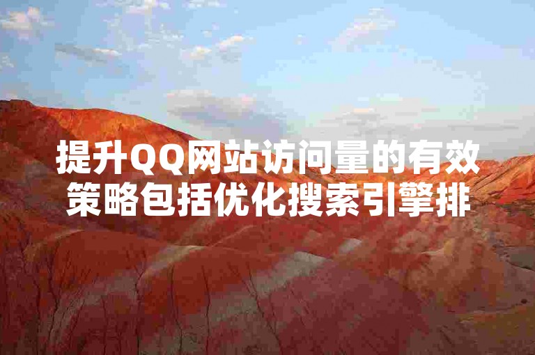 提升QQ网站访问量的有效策略包括优化搜索引擎排名和增强社交媒体互动。