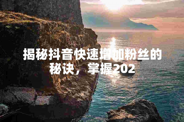 揭秘抖音快速增加粉丝的秘诀，掌握2025年必备的免费涨粉技巧！