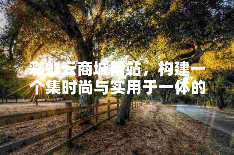 彩虹云商城网站，构建一个集时尚与实用于一体的全方位网络购物天地。