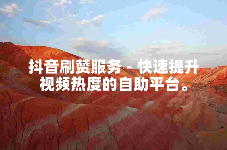 抖音刷赞服务 - 快速提升视频热度的自助平台。